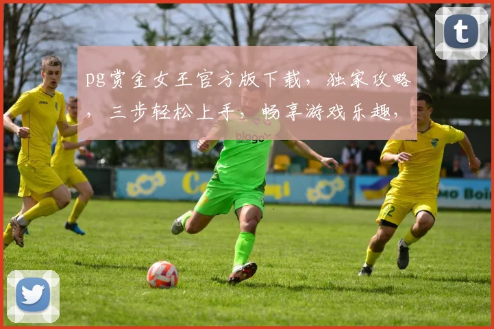 pg赏金女王官方版下载，独家攻略，三步轻松上手，畅享游戏乐趣，不容错过