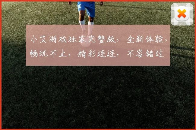 小艾游戏独家完整版，全新体验，畅玩不止，精彩连连，不容错过